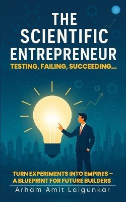 The Scientific Entrepreneur- Testing, Failing, Succeeding... - Arham Amit Lalgunkar - cover