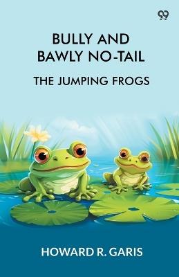 Bully And Bawly No-Tail The Jumping Frogs - Howard R Garis - cover