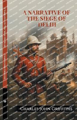 A Narrative Of The Siege Of Delhi - Charles John Griffiths - cover