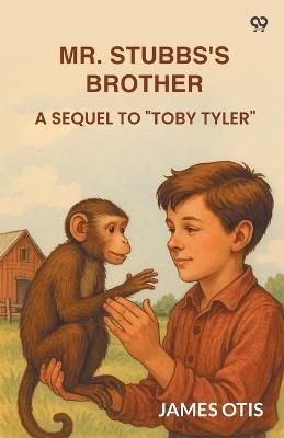 Mr. Stubbs's Brother A Sequel To "Toby Tyler" - James Otis - cover