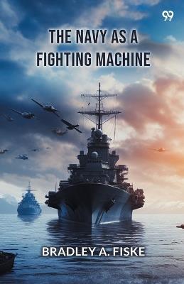 The Navy As A Fighting Machine - Bradley a Fiske - cover