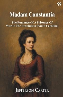 Madam Constantia The Romance Of A Prisoner Of War In The Revolution (South Carolina) - Jefferson Carter - cover