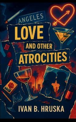 Love and Other Atrocities  (Edition1st) - Ivan Hruska - cover