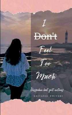 I Don't Feel Too Much (Edition1st) - Shivangi Dwivedi - cover