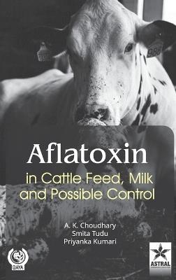 Aflatoxin in Cattle Feed Milk and Possible Control - Ajoy Kr Choudhary,Smita Tudu,Priyanka Kumari - cover