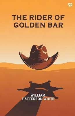The Rider Of Golden Bar (Edition1) - William Patterson White - cover