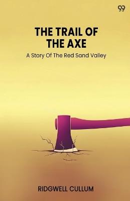 The Trail Of The AxeA Story Of The Red Sand Valley (Edition1) - Ridgwell Cullum - cover