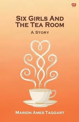 Six Girls And The Tea RoomA Story (Edition1) - Marion Ames Taggart - cover
