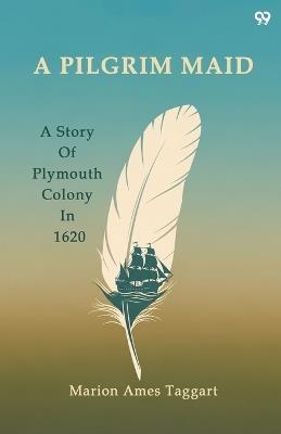 A Pilgrim MaidA Story Of Plymouth Colony In 1620 (Edition1) - Marion Ames Taggart - cover