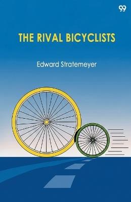 The Rival BicyclistsOr, Fun And Adventure On The Wheel (Edition1) - Edward Stratemeyer - cover
