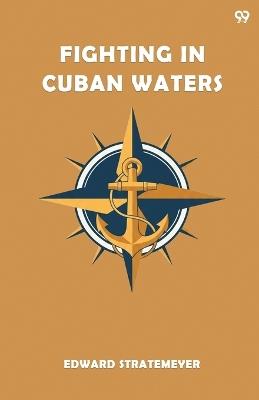 Fighting In Cuban WatersOr Under Schley On The Brooklyn (Edition1) - Edward Stratemeyer - cover
