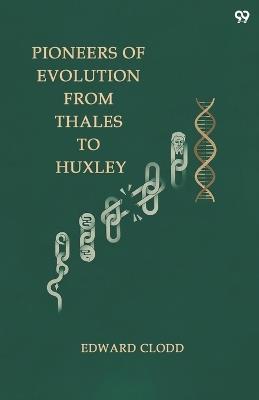 Pioneers Of Evolution From Thales To Huxley (Edition1) - Edward Clodd - cover