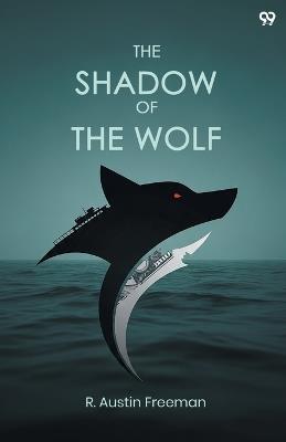 The Shadow Of The Wolf (Edition1) - R Austin Freeman - cover