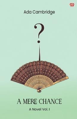 A Mere ChanceA Novel Vol. I (Edition1) - Ada Cambridge - cover