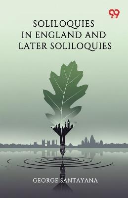 Soliloquies In England And Later Soliloquies - George Santayana - cover