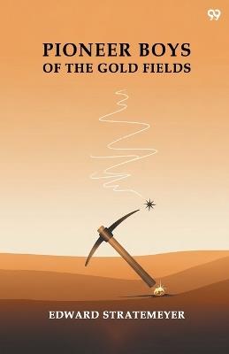 Pioneer Boys Of The Gold FieldsOr, The Nugget Hunters Of '49 (Edition1) - Edward Stratemeyer - cover