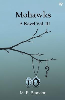 MohawksA Novel Vol. III (Edition1) - Mary Elizabeth Braddon - cover