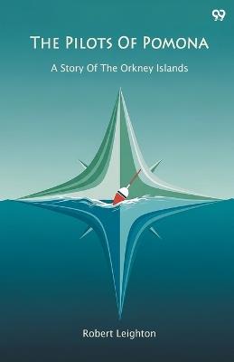 The Pilots Of PomonaA Story Of The Orkney Islands (Edition1) - Robert Leighton - cover