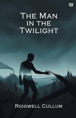 The Man in the Twilight (Edition1) - Ridgwell Cullum - cover