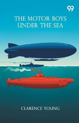 The Motor Boys Under The SeaOr From Airship To Submarine (Edition1) - Clarence Young - cover