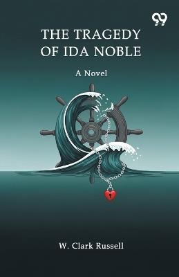 The Tragedy Of Ida Noble A Novel - W Clark Russell - cover