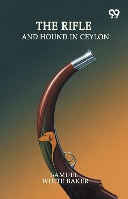 The Rifle And Hound In Ceylon (Edition1) - Samuel White Baker - cover