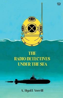 The Radio Detectives Under The Sea (Edition1) - A Hyatt Verrill - cover