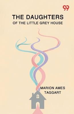 The Daughters Of The Little Grey House (Edition1) - Marion Ames Taggart - cover