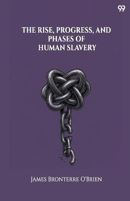 The Rise, Progress, And Phases Of Human Slavery (Edition1) - James Bronterre O'Brien - cover