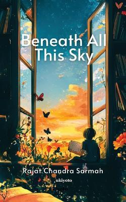 Beneath All This Sky - Rajat Chandra Sarmah - cover