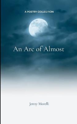 An Arc of Almost (Edition1st) - Jenny Morelli - cover