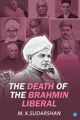 The Death of the Brahmin-Liberal - M K Sudarshan - cover