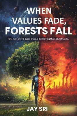 When Values Fade, Forests Fall. - Jay Sri - cover