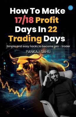 How ​To ​Make 17/18 ​Profit ​Days ​In 22 ​Trading ​Days - Pankaj Sahu - cover