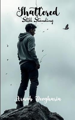 Shattered, Still Standing (Edition1st) - Arnab Deogharia - cover