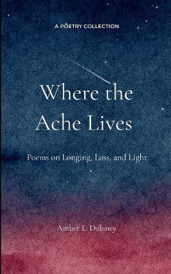 Where the Ache Lives (Edition1st) - Amber L Dulaney - cover