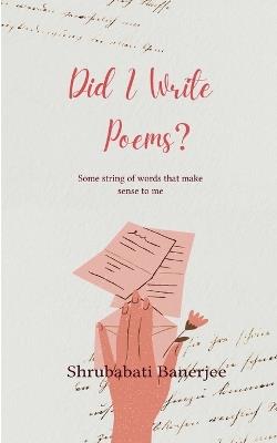 Did I write poems? (Edition1st) - Shrubabati Banerjee - cover