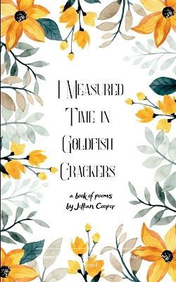 I Measured Time in Goldfish Crackers - Jillian Cooper - cover
