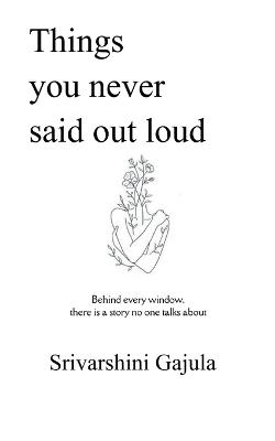 Things you never said out loud                                         (Edition1st) - Srivarshini Gajula - cover