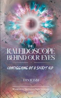 The Kaleidoscope Behind Our Eyes Confessions of a Secret Kid - Dan Ramm - cover
