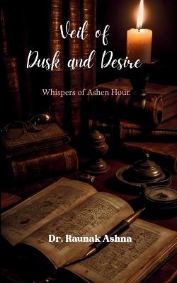 Veil of Dusk and Desire (Edition1st) - Raunak Ashna - cover