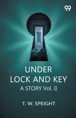 Under Lock And KeyA Story Vol. II (Edition1) - T W Speight - cover