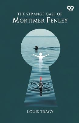 The Strange Case Of Mortimer Fenley - Louis Tracy - cover