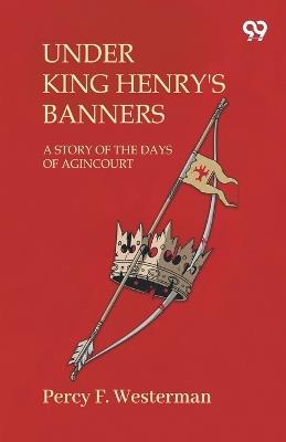 Under King Henry'S BannersA Story Of The Days Of Agincourt (Edition1) - Percy F Westerman - cover