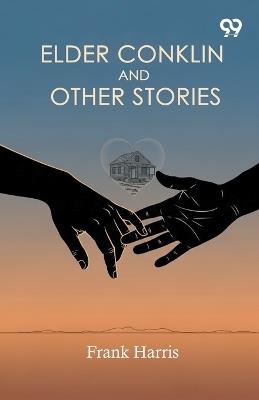 Elder Conklin And Other Stories - Frank Harris - cover