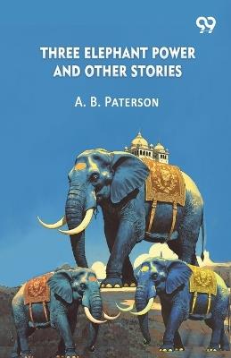Three Elephant Power And Other Stories - A B Paterson - cover