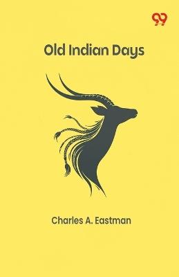 Old Indian Days - Charles A Eastman - cover