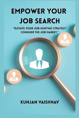 Empower Your Job Search: Elevate your job hunting strategies. Conquer the job market - Kunjan Vaishnav - cover