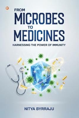 From Microbes to Medicines: Harnessing the Power of Immunity - Nitya Byrraju - cover