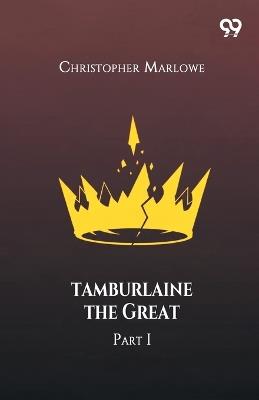 Tamburlaine The Great Part I - Christopher Marlowe - cover